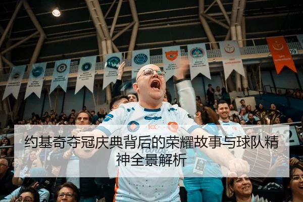约基奇夺冠庆典背后的荣耀故事与球队精神全景解析